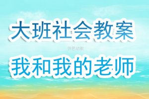 幼儿园大班社会教案《我和我的老师》含反思