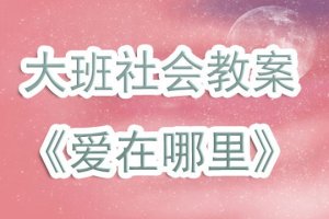 幼儿园大班社会教案《爱在哪里》含反思