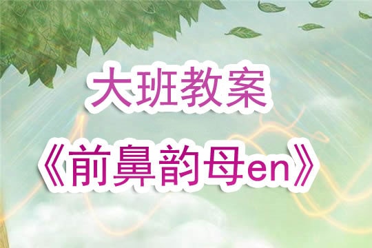 幼儿园大班教案《前鼻韵母en》含反思