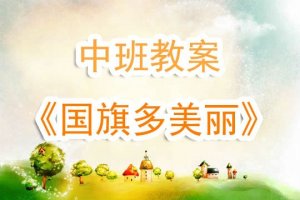 幼儿园中班教案《国旗多美丽》含反思