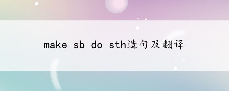 make sb do sth造句及翻译