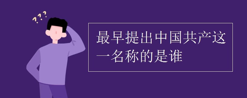 最早提出中国共产这一名称的是谁