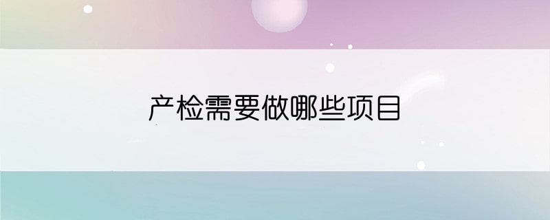 产检需要做哪些项目