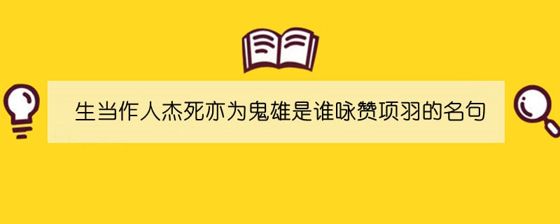 生当作人杰死亦为鬼雄是谁咏赞项羽的名句