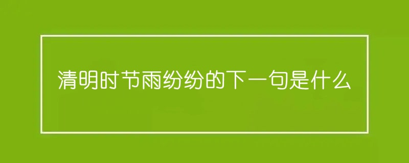 清明时节雨纷纷的下一句是什么