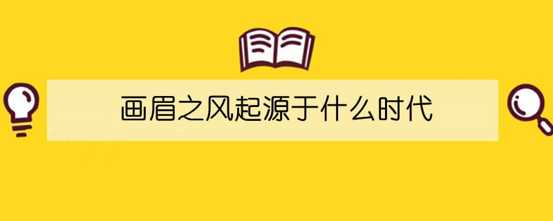 画眉之风起源于什么时代