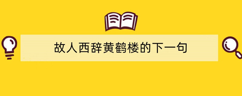 故人西辞黄鹤楼的下一句