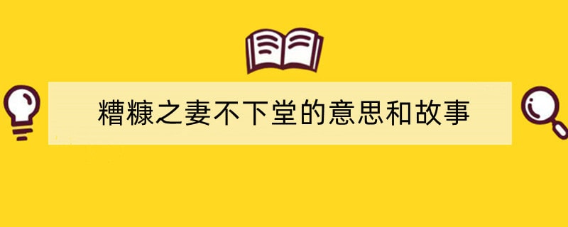 糟糠之妻不下堂的意思和故事