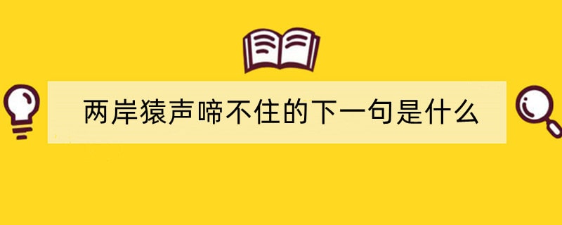 两岸猿声啼不住的下一句是什么