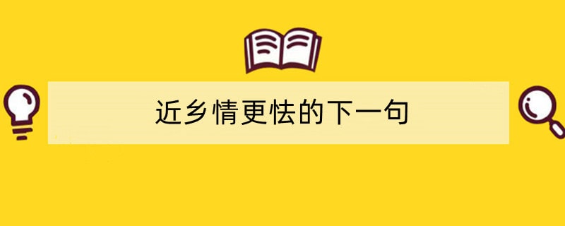 近乡情更怯的下一句