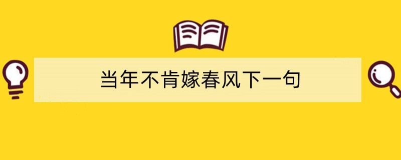 当年不肯嫁春风下一句