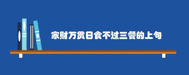 家财万贯日食不过三餐的上句