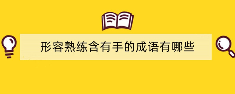 形容熟练含有手的成语有哪些