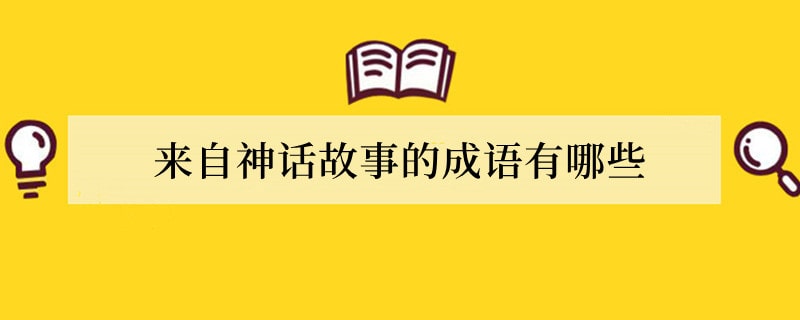 来自神话故事的成语有哪些