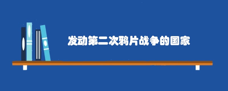 发动第二次鸦片战争的国家是