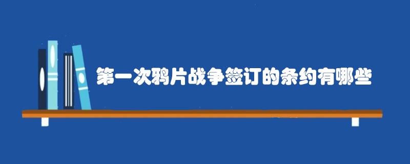 第一次鸦片战争签订的条约有哪些