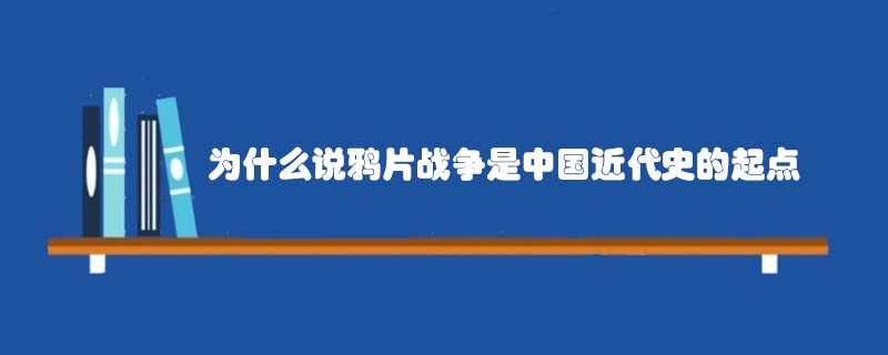 为什么说鸦片战争是中国近代史的起点