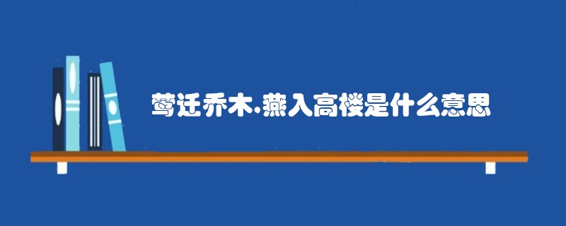 莺迁乔木燕入高楼是什么意思