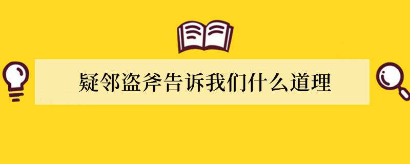 疑邻盗斧告诉我们什么道理