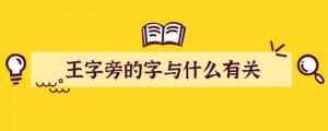 王字旁的字与什么有关