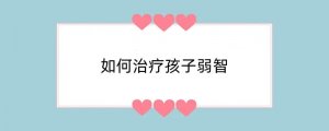 如何治疗孩子弱智