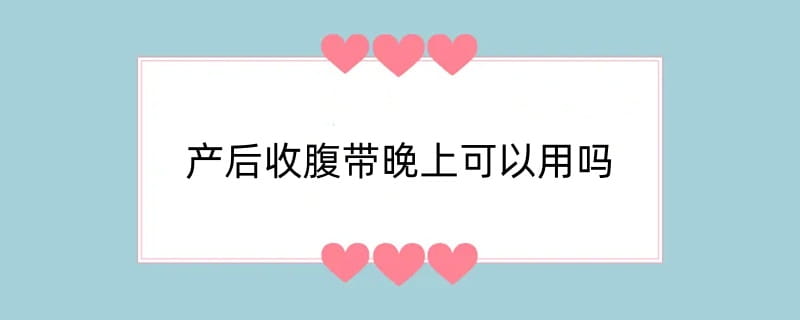 产后收腹带晚上可以用吗