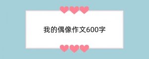我的偶像作文600字（精选15篇）