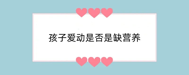 孩子爱动是否是缺营养