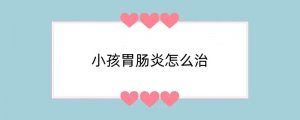 小孩胃肠炎怎么治