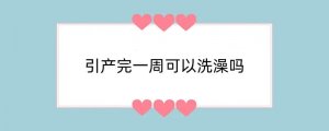 引产完一周可以洗澡吗
