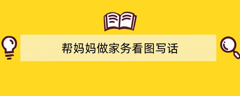 帮妈妈做家务看图写话
