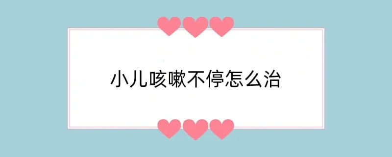 小儿咳嗽不停怎么治